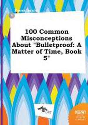 100 Common Misconceptions about Bulletproof: A Matter of Time, Book 5 de Emma Anning