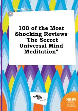 100 of the Most Shocking Reviews the Secret Universal Mind Meditation de Jake Frilling