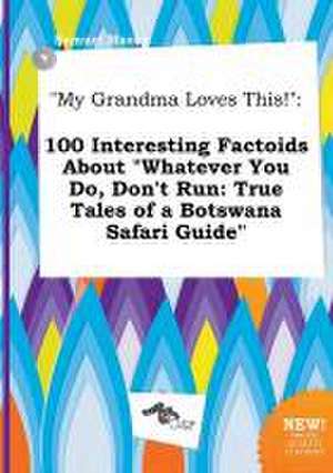 My Grandma Loves This!: 100 Interesting Factoids about Whatever You Do, Don't Run: True Tales of a Botswana Safari Guide de Samuel Maxey