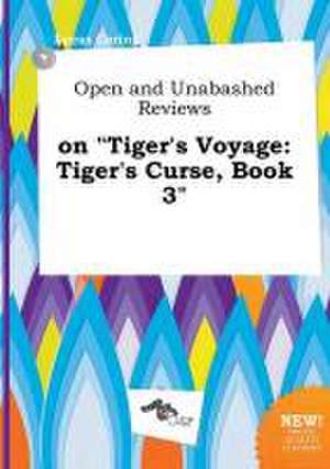 Open and Unabashed Reviews on Tiger's Voyage: Tiger's Curse, Book 3 de Lucas Coring