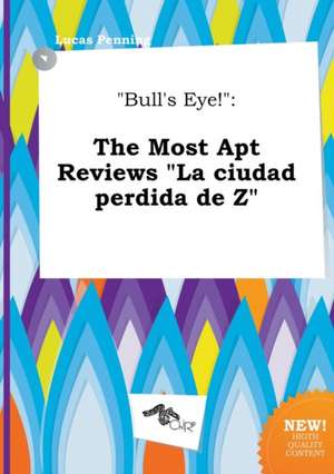 Bull's Eye!: The Most Apt Reviews La Ciudad Perdida de Z de Lucas Penning