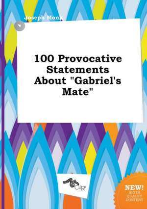 100 Provocative Statements about Gabriel's Mate de Joseph Monk