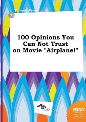 100 Opinions You Can Not Trust on Movie Airplane! de Thomas Penning