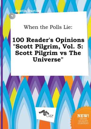 When the Polls Lie: 100 Reader's Opinions Scott Pilgrim, Vol. 5: Scott Pilgrim Vs the Universe de Austin Darting