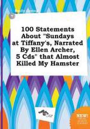 100 Statements about Sundays at Tiffany's, Narrated by Ellen Archer, 5 CDs That Almost Killed My Hamster de Emily Coring