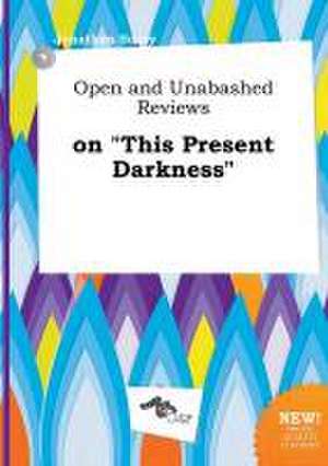 Open and Unabashed Reviews on This Present Darkness de Jonathan Scory