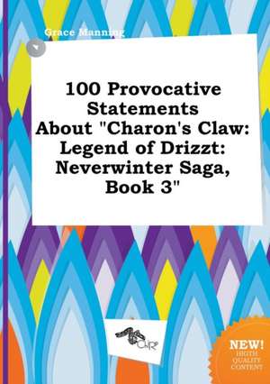 100 Provocative Statements about Charon's Claw: Legend of Drizzt: Neverwinter Saga, Book 3 de Grace Manning