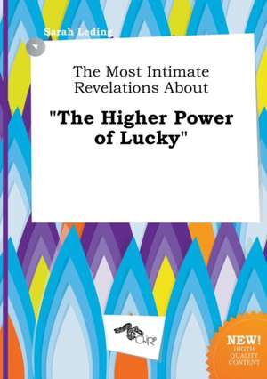 The Most Intimate Revelations about the Higher Power of Lucky de Sarah Leding