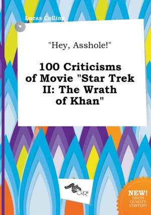 Hey, Asshole! 100 Criticisms of Movie Star Trek II: The Wrath of Khan de Lucas Colling