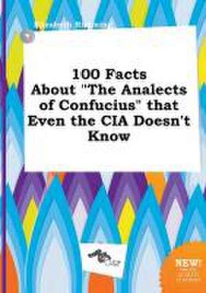 100 Facts about the Analects of Confucius That Even the CIA Doesn't Know de Elizabeth Rimming