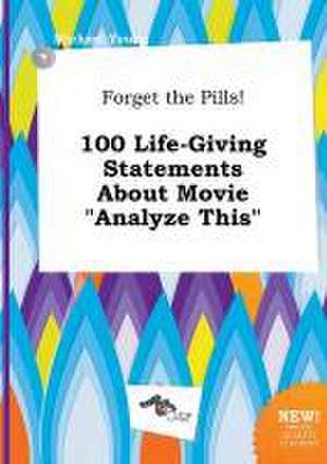 Forget the Pills! 100 Life-Giving Statements about Movie Analyze This de Michael Young