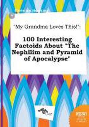 My Grandma Loves This!: 100 Interesting Factoids about the Nephilim and Pyramid of Apocalypse de Christian Hearding