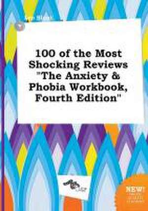 100 of the Most Shocking Reviews the Anxiety & Phobia Workbook, Fourth Edition de Leo Blunt