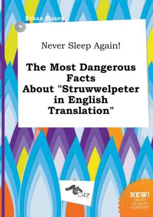 Never Sleep Again! the Most Dangerous Facts about Struwwelpeter in English Translation de Ethan Masey