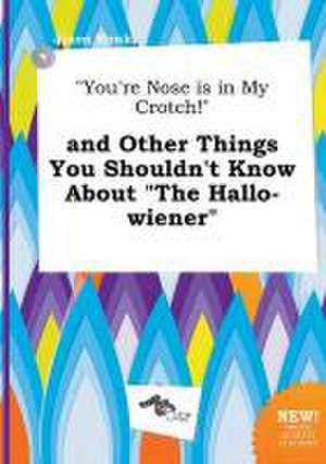 You're Nose Is in My Crotch! and Other Things You Shouldn't Know about the Hallo-Wiener de Jason Monk