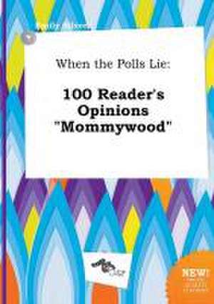 When the Polls Lie: 100 Reader's Opinions Mommywood de Emily Silver