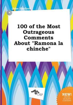 100 of the Most Outrageous Comments about Ramona La Chinche de Jake Harfoot