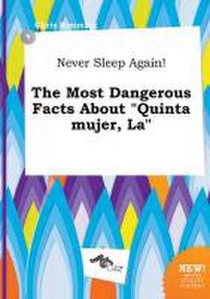 Never Sleep Again! the Most Dangerous Facts about Quinta Mujer, La de Chris Rimming