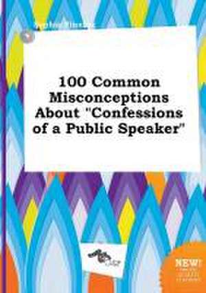 100 Common Misconceptions about Confessions of a Public Speaker de Sophia Finning