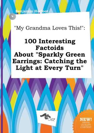 My Grandma Loves This!: 100 Interesting Factoids about Sparkly Green Earrings: Catching the Light at Every Turn de Benjamin Harfoot