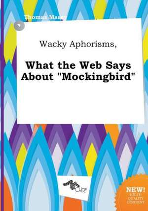 Wacky Aphorisms, What the Web Says about Mockingbird de Thomas Masey