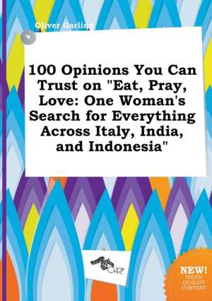 100 Opinions You Can Trust on Eat, Pray, Love: One Woman's Search for Everything Across Italy, India, and Indonesia de Oliver Garling