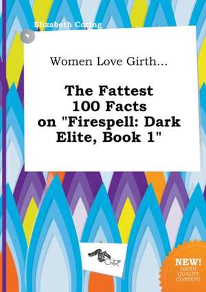 Women Love Girth... the Fattest 100 Facts on Firespell: Dark Elite, Book 1 de Elizabeth Coring