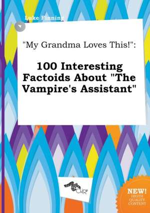 My Grandma Loves This!: 100 Interesting Factoids about the Vampire's Assistant de Luke Finning