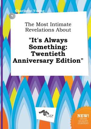 The Most Intimate Revelations about It's Always Something: Twentieth Anniversary Edition de Charlotte Young