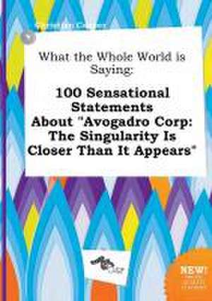 What the Whole World Is Saying: 100 Sensational Statements about Avogadro Corp: The Singularity Is Closer Than It Appears de Christian Capper