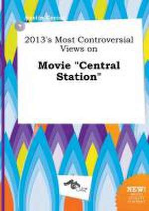 2013's Most Controversial Views on Movie Central Station de Austin Coring