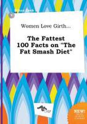 Women Love Girth... the Fattest 100 Facts on the Fat Smash Diet de Ethan Orek