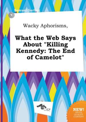 Wacky Aphorisms, What the Web Says about Killing Kennedy: The End of Camelot de Samuel Garling