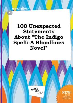 100 Unexpected Statements about the Indigo Spell: A Bloodlines Novel de Isaac Silver