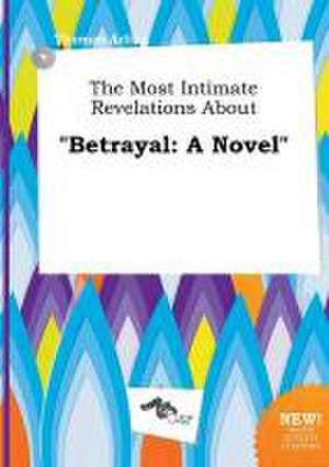 The Most Intimate Revelations about Betrayal de Thomas Arling