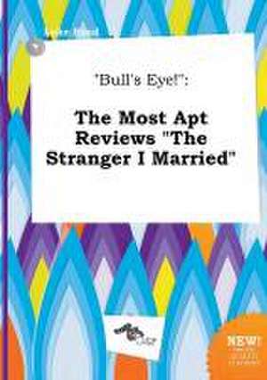 Bull's Eye!: The Most Apt Reviews the Stranger I Married de Luke Read