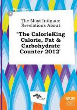 The Most Intimate Revelations about the Calorieking Calorie, Fat & Carbohydrate Counter 2012 de Ryan Scory