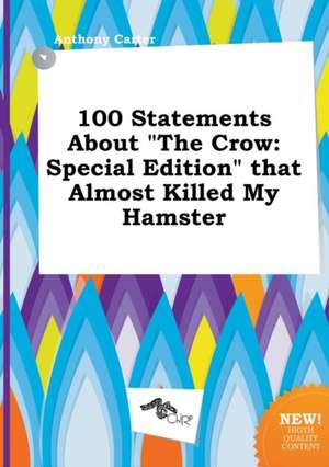 100 Statements about the Crow: Special Edition That Almost Killed My Hamster de Anthony Carter