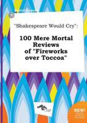 Shakespeare Would Cry: 100 Mere Mortal Reviews of Fireworks Over Toccoa de Daniel Capper