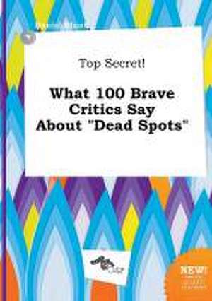 Top Secret! What 100 Brave Critics Say about Dead Spots de Daniel Blunt