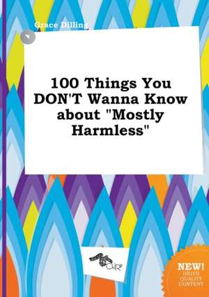 100 Things You Don't Wanna Know about Mostly Harmless de Grace Dilling