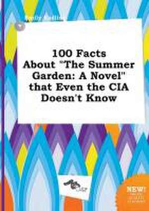 100 Facts about the Summer Garden: A Novel That Even the CIA Doesn't Know de Emily Eadling