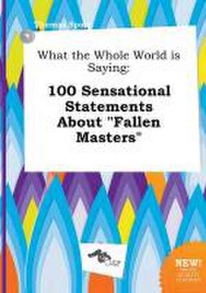 What the Whole World Is Saying: 100 Sensational Statements about Fallen Masters de Thomas Spurr