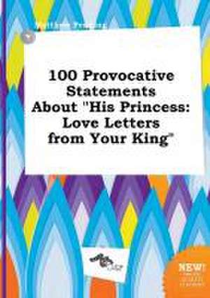 100 Provocative Statements about His Princess: Love Letters from Your King de Matthew Penning