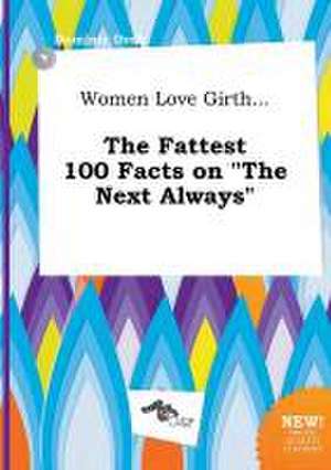 Women Love Girth... the Fattest 100 Facts on the Next Always de Dominic Orek