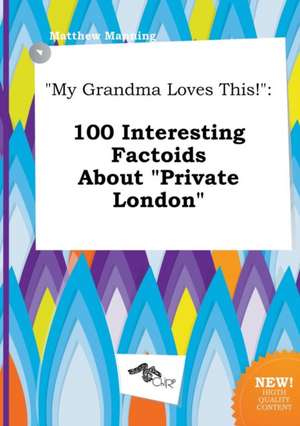 My Grandma Loves This!: 100 Interesting Factoids about Private London de Matthew Manning