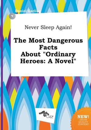 Never Sleep Again! the Most Dangerous Facts about Ordinary Heroes de Daniel Garling