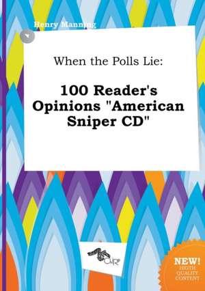 When the Polls Lie: 100 Reader's Opinions American Sniper CD de Henry Manning