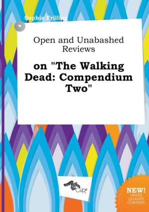 Open and Unabashed Reviews on the Walking Dead: Compendium Two de Sophia Frilling