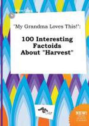 My Grandma Loves This!: 100 Interesting Factoids about Harvest de Alice Ging